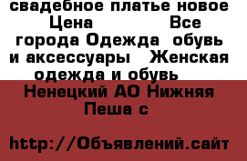 свадебное платье новое › Цена ­ 10 000 - Все города Одежда, обувь и аксессуары » Женская одежда и обувь   . Ненецкий АО,Нижняя Пеша с.